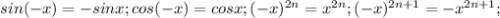 sin(-x)=-sinx; cos(-x)=cosx; (-x)^{2n} =x^{2n}; (-x)^{2n+1}=-x^{2n+1};