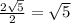 \frac{2 \sqrt{5} }{2} = \sqrt{5}