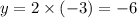 y = 2 \times ( - 3) = - 6