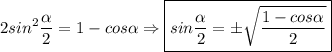 \displaystyle 2sin^2\frac{\alpha}{2}=1-cos\alpha \Rightarrow \boxed{sin\frac{\alpha}{2}=\pm \sqrt{\frac{1-cos\alpha}{2}}}