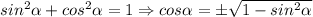 sin^2\alpha +cos^2\alpha =1 \Rightarrow cos\alpha = \pm \sqrt{1-sin^2\alpha }