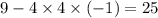 9 - 4 \times 4 \times ( - 1) = 25