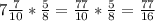 7\frac{7}{10} *\frac{5}{8} =\frac{77}{10} *\frac{5}{8} =\frac{77}{16}