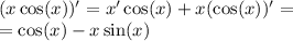 (x \cos(x) )' = x' \cos(x) + x (\cos(x) )' = \\ = \cos(x) - x \sin(x)