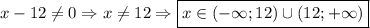 x-12 \neq 0 \Rightarrow x \neq 12 \Rightarrow \boxed{x \in(-\infty; 12)\cup (12;+\infty)}