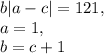 b|a-c|=121,\\a=1,\\b=c+1