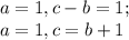 a=1,c-b=1;\\a=1,c=b+1