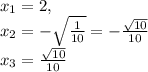 x_1=2,\\x_2=-\sqrt{\frac{1}{10}}=-\frac{\sqrt{10}}{10}\\x_3=\frac{\sqrt{10}}{10}