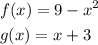 \[\begin{gathered}f(x)=9-{x^2}\hfill\\g(x)=x+3\hfill\\\end{gathered}\]