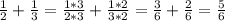 \frac{1}{2} +\frac{1}{3} =\frac{1*3}{2*3} +\frac{1*2}{3*2}=\frac{3}{6} +\frac{2}{6}=\frac{5}{6}