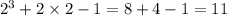 2 ^{3} + 2 \times 2 - 1 = 8 + 4 - 1 = 11