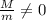 \frac{M}{m} \neq 0