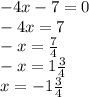 - 4x - 7 = 0 \\ - 4x = 7 \\ - x = \frac{7}{4} \\ - x = 1 \frac{3}{4} \\ x = - 1 \frac{3}{4}