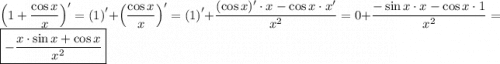 \displaystyle \[{\left({1+\frac{{\cos x}}{x}}\right)^\prime}={\left(1\right)^\prime}+{\left({\frac{{\cos x}}{x}}\right)^\prime}={\left(1\right)^\prime}+\frac{{(\cos x)'\cdot x-\cos x\cdot x'}}{{{x^2}}}=0+\frac{{-\sin x\cdot x-\cos x\cdot 1}}{{{x^2}}}=\boxed{-\frac{{x\cdot\sin x+\cos x}}{{{x^2}}}}\]