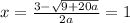 x= \frac{3 - \sqrt{9+20a} }{2a} = 1