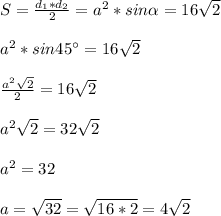 S = \frac{d_1*d_2}{2} = a^2*sin\alpha = 16\sqrt{2}\\\\a^2 * sin45^\circ = 16\sqrt{2}\\\\\frac{a^2\sqrt{2}}{2} = 16\sqrt{2}\\\\a^2\sqrt{2} = 32\sqrt{2}\\\\a^2 = 32\\\\a = \sqrt{32} = \sqrt{16*2} = 4\sqrt{2}