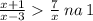 \frac{x + 1}{x - 3} \frac{7}{x} \: na \: 1