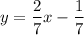 \displaystyle\\y=\frac{2}{7}x-\frac{1}{7} \\ \\