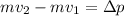 mv_{2} - mv_{1} = \Delta p