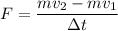 F = \dfrac{mv_{2} - mv_{1}}{\Delta t}