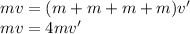 mv = (m + m + m + m) v'\\mv = 4mv'\\