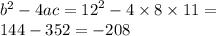 {b}^{2} - 4ac = {12}^{2} - 4 \times 8 \times 11 = \\ 144 - 352 = - 208