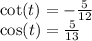 \cot( t) = - \frac{5}{12} \\ \cos(t) = \frac{5}{13}