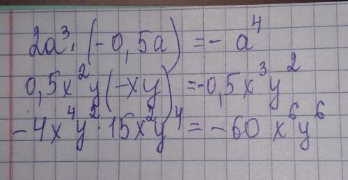 А) 2а^3×(-0,5а) б) 0, 5х ^2у×(-ху) в ) -4х^4у^2×1,5х^2у^4 решите