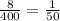 \frac{8}{400} = \frac{1}{50}