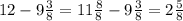 12 -9 \frac{3}{8} = 11 \frac{8}{8} - 9 \frac{3}{8} = 2 \frac{5}{8}