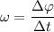 \omega = \dfrac{\Delta \varphi}{\Delta t}