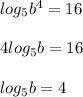 log_5b^4=16\\ \\ 4log_5b=16\\ \\ log_5b=4