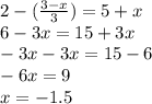 2 - ( \frac{3 - x}{3} ) = 5 + x \\ 6 - 3x = 15 + 3x \\ - 3x - 3x = 15 - 6 \\ - 6x = 9 \\ x = - 1.5