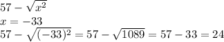 57-\sqrt{x^2} \\x=-33\\57-\sqrt{(-33)^2}=57-\sqrt{1089}=57-33=24