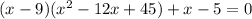 (x-9)(x^2-12x+45)+x-5=0