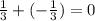 \frac{1}{3} +(-\frac{1}{3} ) = 0