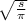 \sqrt{ \frac{s}{\pi} }