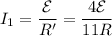 \displaystyle I_1=\frac{\mathcal{E}}{R'}= \frac{4\mathcal{E}}{11R}