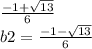 \frac{ - 1 + \sqrt{13} }{6} \\ b2 = \frac{ - 1 - \sqrt{13} }{6}