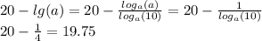 20 - lg(a) = 20 - \frac{ log_{a}(a) }{ log_{a}(10) } = 20 - \frac{1}{ log_{a}(10) } \\ 20 - \frac{1}{4} = 19.75