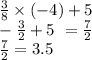 \frac{3}{8} \times ( - 4) + 5 \\ - \frac{3}{2} + 5 \ = \frac{7}{2} \\ \frac{7}{2} = 3.5