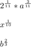 2^{\frac{1}{11} } * a^{\frac{3}{11} } \\\\x^{\frac{1}{10} } \\\\b^{\frac{2}{3} }