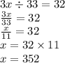 3x \div 33 = 32 \\ \frac{3x}{33} = 32 \\ \frac{x}{11} = 32 \\x = 32 \times 11 \\ x = 352