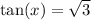 \tan(x) = \sqrt{3}