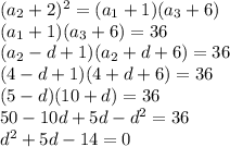 (a_2+2)^2=(a_1+1)(a_3+6)\\(a_1+1)(a_3+6)=36\\(a_2-d+1)(a_2+d+6)=36\\(4-d+1)(4+d+6)=36\\(5-d)(10+d)=36\\50-10d+5d-d^2=36\\d^2+5d-14=0