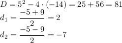 D=5^2-4 \cdot (-14)=25+56=81\\d_1=\dfrac{-5+9}{2}=2\\d_2=\dfrac{-5-9}{2}=-7