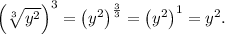 \left(\sqrt[3]{y^2}\right)^3 = \left(y^2\right)^\frac{3}{3} = \left(y^2\right)^1 = y^2.