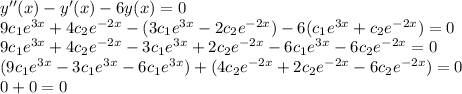 y''(x)-y'(x)-6y(x)=0\\9c_1e^{3x}+4c_2e^{-2x}-(3c_1e^{3x}-2c_2e^{-2x})-6(c_1e^{3x}+c_2e^{-2x})=0\\9c_1e^{3x}+4c_2e^{-2x}-3c_1e^{3x}+2c_2e^{-2x}-6c_1e^{3x}-6c_2e^{-2x}=0\\(9c_1e^{3x}-3c_1e^{3x}-6c_1e^{3x})+(4c_2e^{-2x}+2c_2e^{-2x}-6c_2e^{-2x})=0\\0+0=0