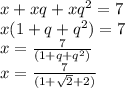 x + xq + x {q}^{2} = 7 \\ x(1 + q + {q}^{2} ) = 7 \\ x = \frac{7}{(1 + q + {q}^{2} )} \\ x = \frac{7}{(1 + \sqrt{2} + 2 )}