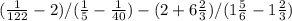 (\frac{1}{122} - 2) / (\frac{1}{5} - \frac{1}{40}) - (2 + 6\frac{2}{3}) / (1\frac{5}{6} - 1\frac{2}{3})